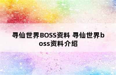 寻仙世界BOSS资料 寻仙世界boss资料介绍